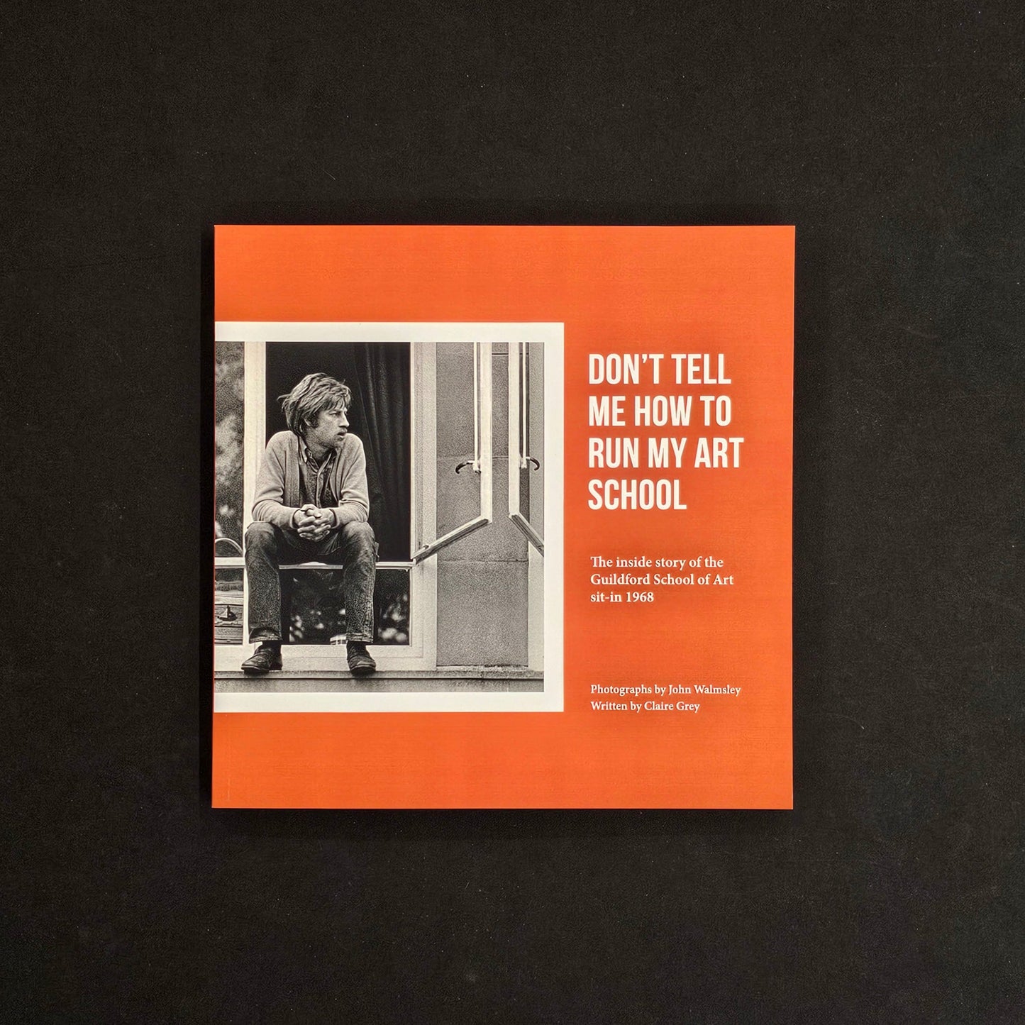 Don't tell me how to run my art school by John Walmsley and Claire Grey